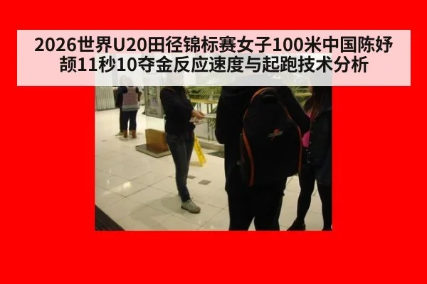 2026世界U20田径锦标赛女子100米中国陈妤颉11秒10夺金反应速度与起跑技术分析