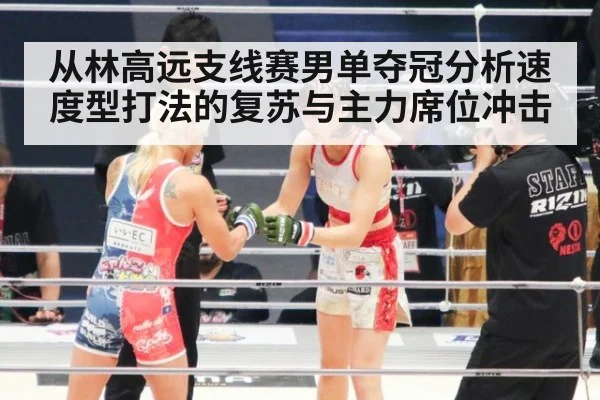 从林高远支线赛男单夺冠分析速度型打法的复苏与主力席位冲击